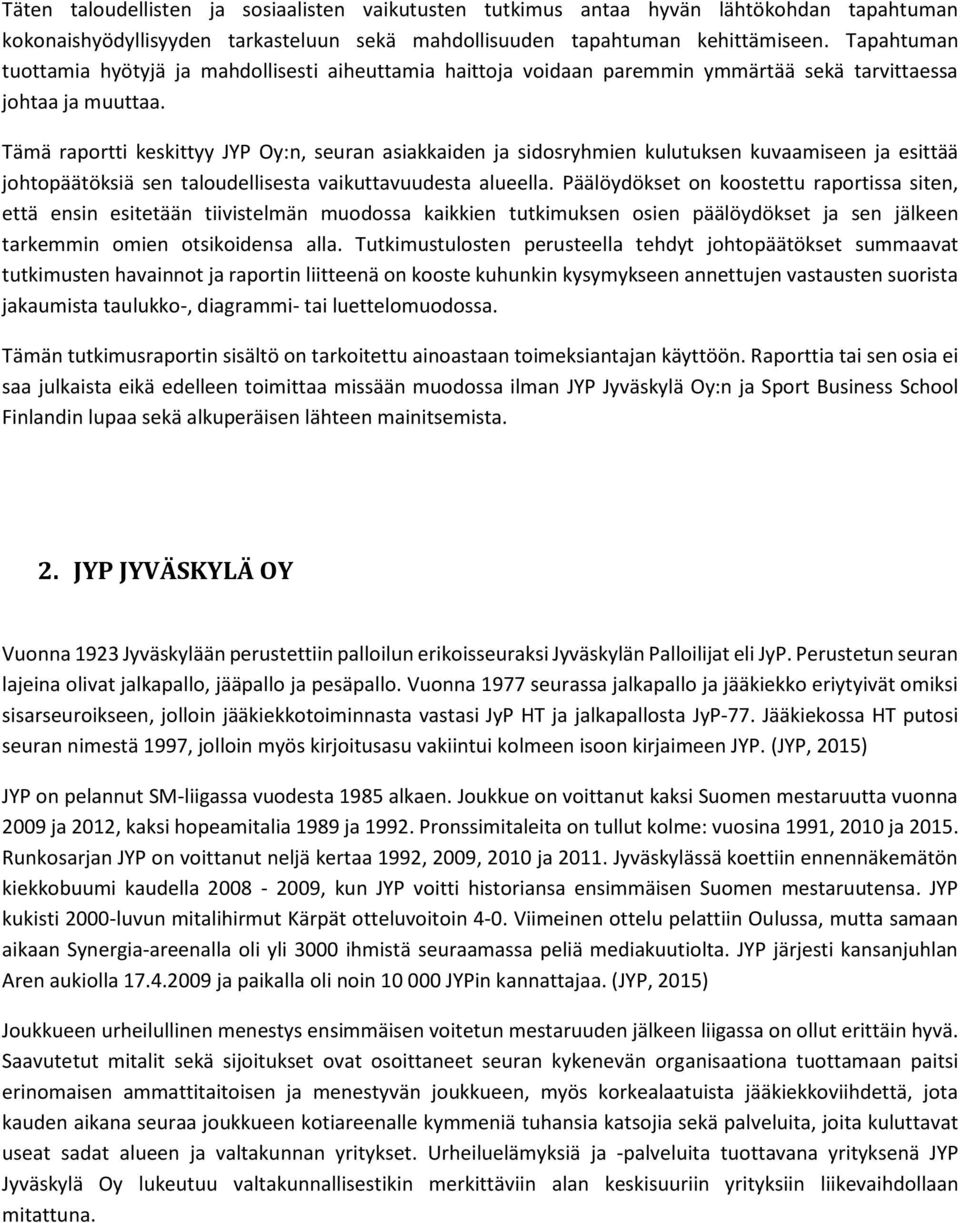 Tämä raportti keskittyy JYP Oy:n, seuran asiakkaiden ja sidosryhmien kulutuksen kuvaamiseen ja esittää johtopäätöksiä sen taloudellisesta vaikuttavuudesta alueella.