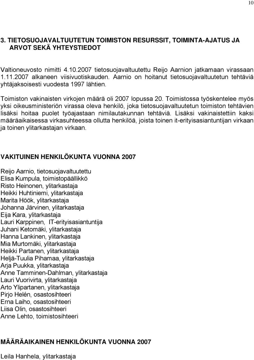 Toimistossa työskentelee myös yksi oikeusministeriön virassa oleva henkilö, joka tietosuojavaltuutetun toimiston tehtävien lisäksi hoitaa puolet työajastaan nimilautakunnan tehtäviä.