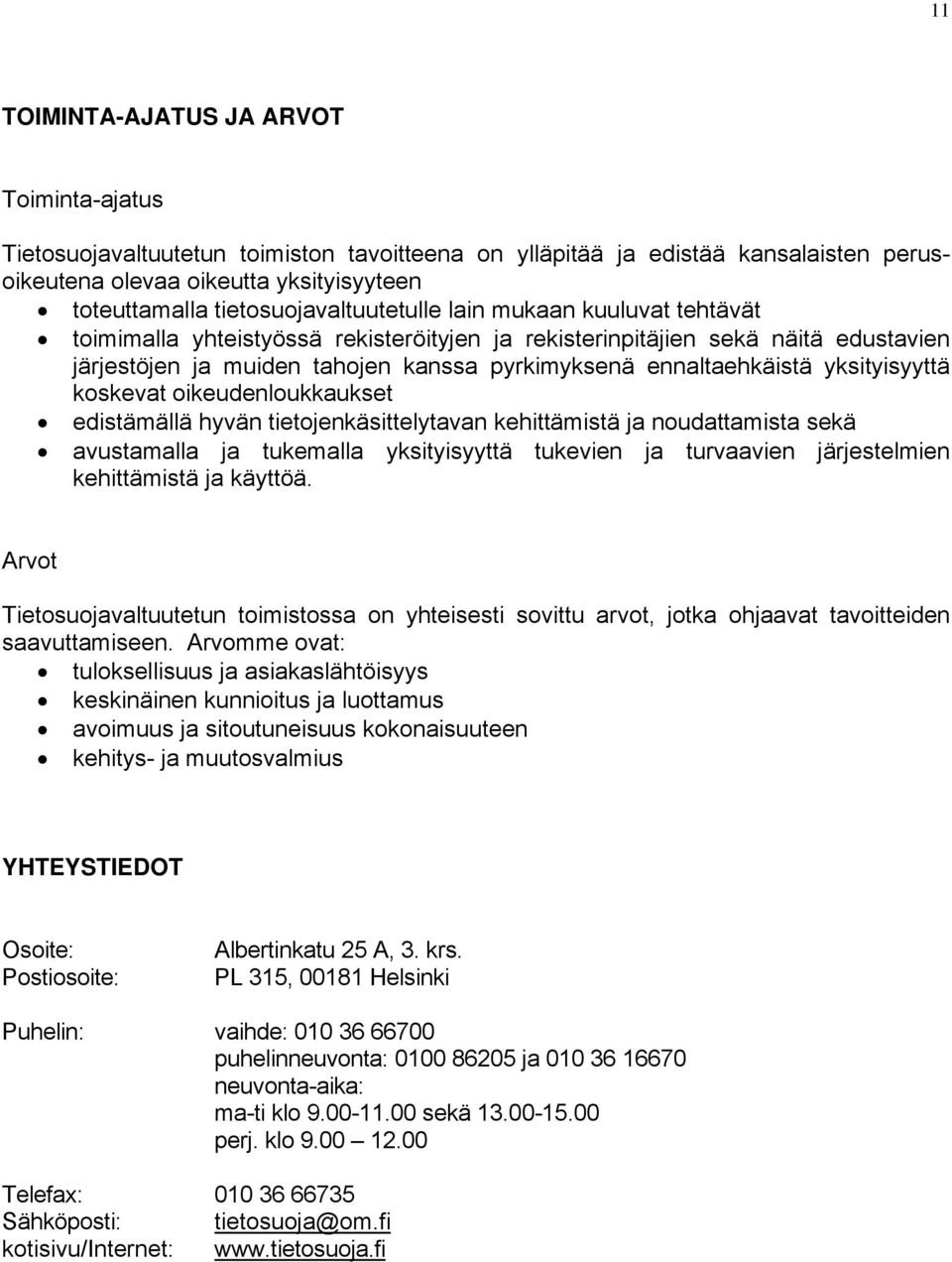 ennaltaehkäistä yksityisyyttä koskevat oikeudenloukkaukset edistämällä hyvän tietojenkäsittelytavan kehittämistä ja noudattamista sekä avustamalla ja tukemalla yksityisyyttä tukevien ja turvaavien