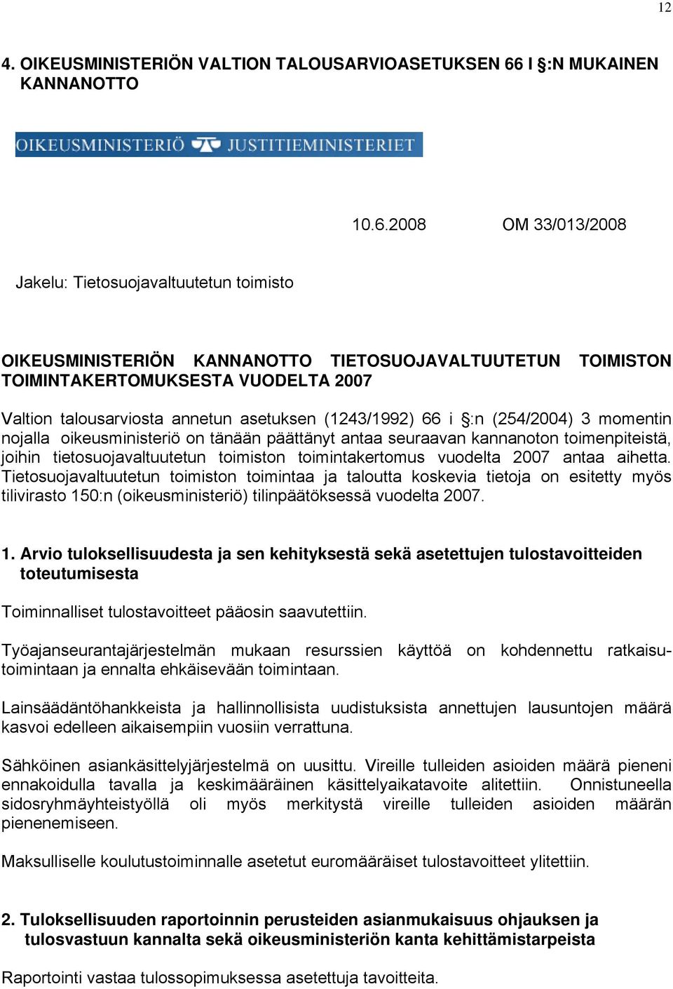 2008 OM 33/013/2008 Jakelu: Tietosuojavaltuutetun toimisto OIKEUSMINISTERIÖN KANNANOTTO TIETOSUOJAVALTUUTETUN TOIMISTON TOIMINTAKERTOMUKSESTA VUODELTA 2007 Valtion talousarviosta annetun asetuksen