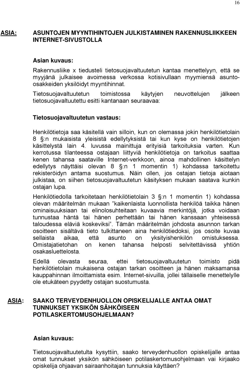 Tietosuojavaltuutetun toimistossa käytyjen neuvottelujen jälkeen tietosuojavaltuutettu esitti kantanaan seuraavaa: Tietosuojavaltuutetun vastaus: Henkilötietoja saa käsitellä vain silloin, kun on