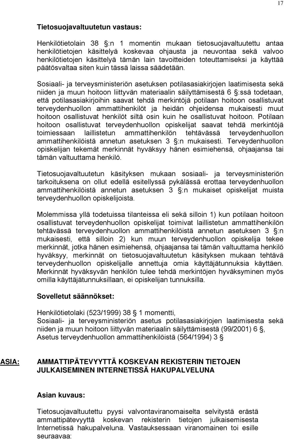 Sosiaali- ja terveysministeriön asetuksen potilasasiakirjojen laatimisesta sekä niiden ja muun hoitoon liittyvän materiaalin säilyttämisestä 6 :ssä todetaan, että potilasasiakirjoihin saavat tehdä