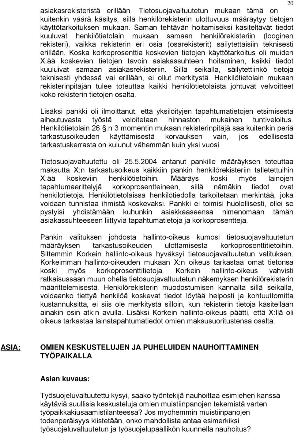 erillään. Koska korkoprosenttia koskevien tietojen käyttötarkoitus oli muiden X:ää koskevien tietojen tavoin asiakassuhteen hoitaminen, kaikki tiedot kuuluivat samaan asiakasrekisteriin.