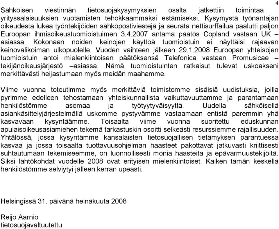 2007 antama päätös Copland vastaan UK asiassa. Kokonaan noiden keinojen käyttöä tuomioistuin ei näyttäisi rajaavan keinovalikoiman ulkopuolelle. Vuoden vaihteen jälkeen 29.1.