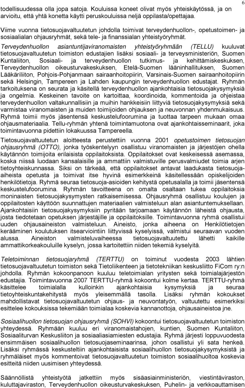 Terveydenhuollon asiantuntijaviranomaisten yhteistyöryhmään (TELLU) kuuluvat tietosuojavaltuutetun toimiston edustajien lisäksi sosiaali- ja terveysministeriön, Suomen Kuntaliiton, Sosiaali- ja