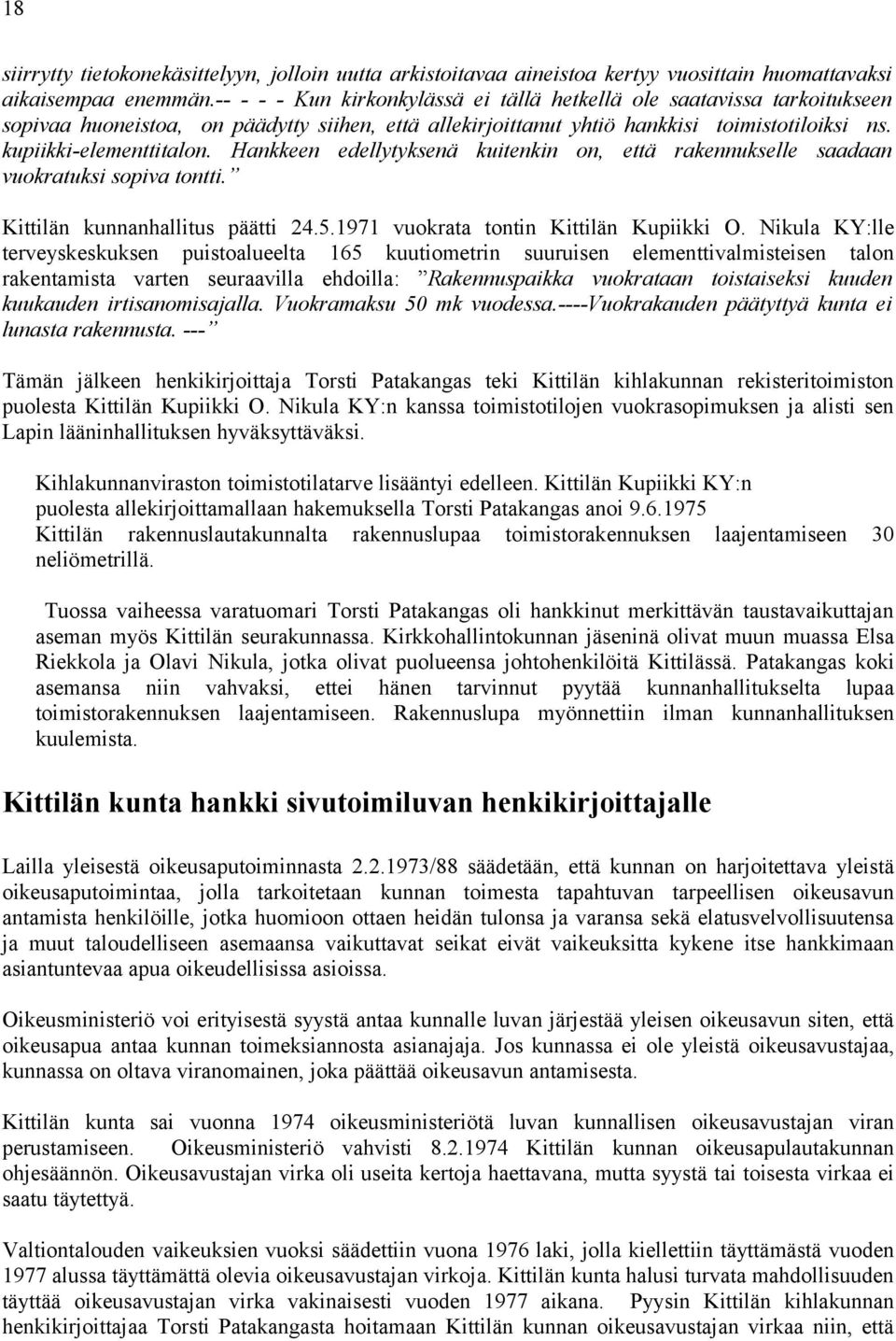 Hankkeen edellytyksenä kuitenkin on, että rakennukselle saadaan vuokratuksi sopiva tontti. Kittilän kunnanhallitus päätti 24.5.1971 vuokrata tontin Kittilän Kupiikki O.