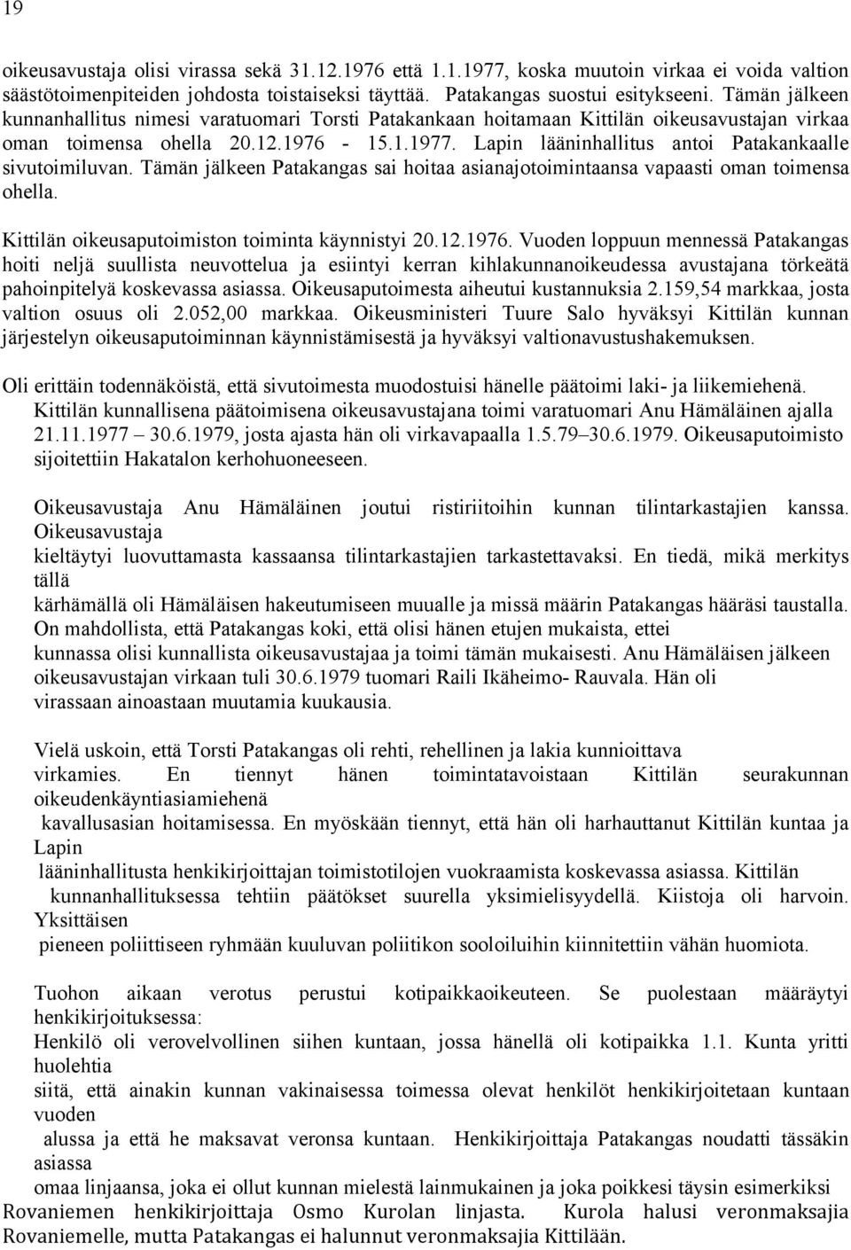 Lapin lääninhallitus antoi Patakankaalle sivutoimiluvan. Tämän jälkeen Patakangas sai hoitaa asianajotoimintaansa vapaasti oman toimensa ohella. Kittilän oikeusaputoimiston toiminta käynnistyi 20.12.