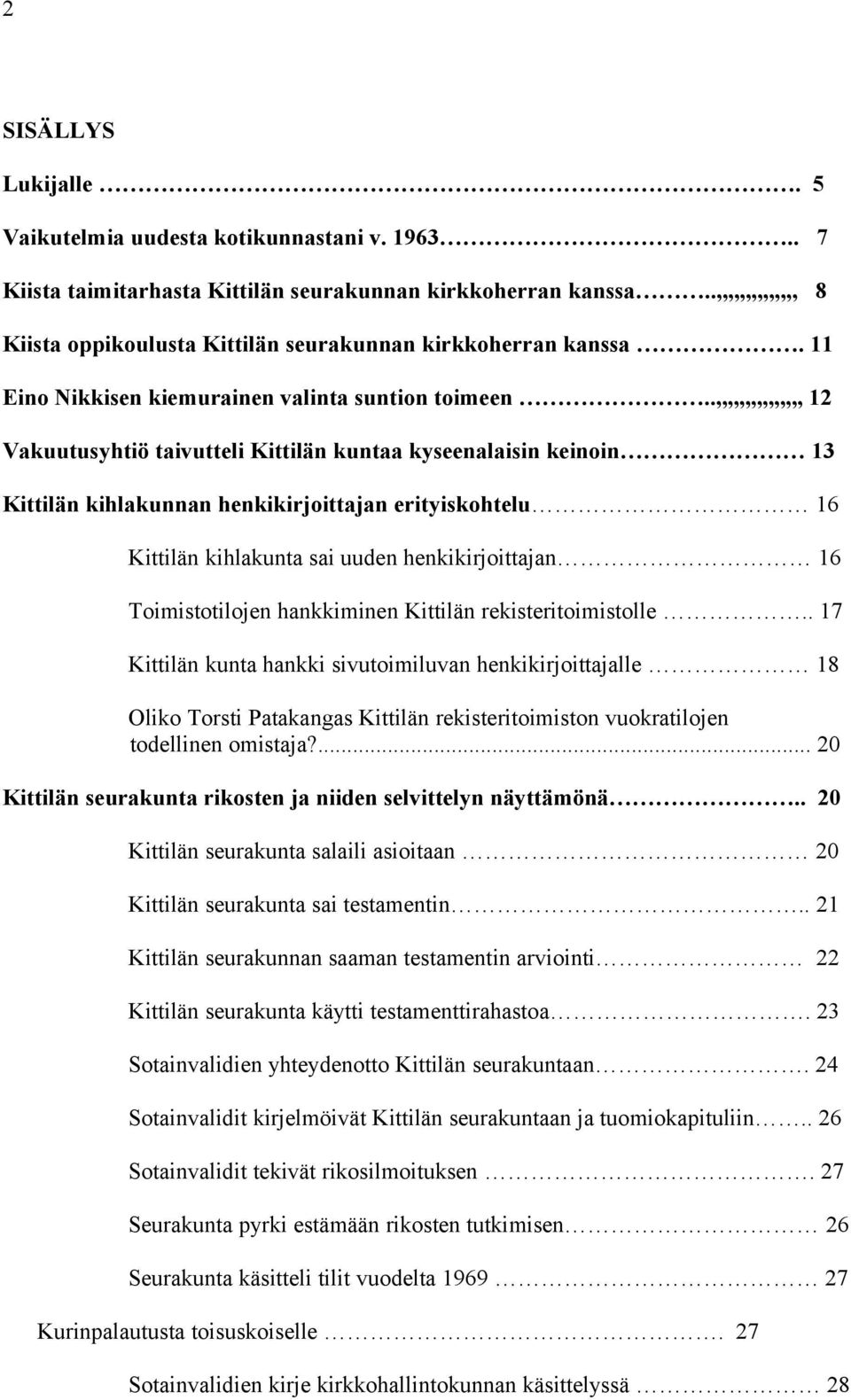 .,,,,,,,,,,,,,,, 12 Vakuutusyhtiö taivutteli Kittilän kuntaa kyseenalaisin keinoin 13 Kittilän kihlakunnan henkikirjoittajan erityiskohtelu 16 Kittilän kihlakunta sai uuden henkikirjoittajan 16