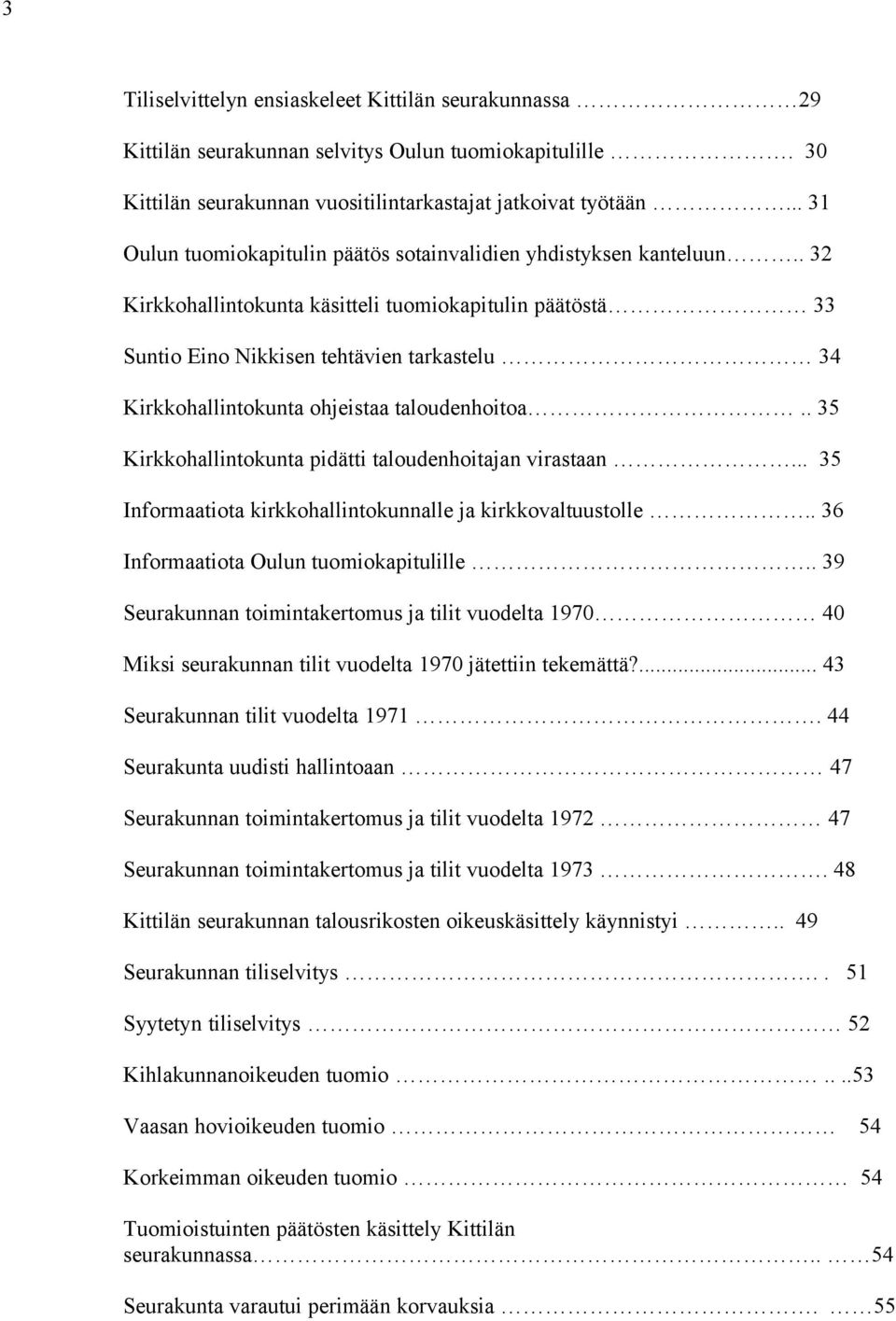 . 32 Kirkkohallintokunta käsitteli tuomiokapitulin päätöstä 33 Suntio Eino Nikkisen tehtävien tarkastelu 34 Kirkkohallintokunta ohjeistaa taloudenhoitoa.