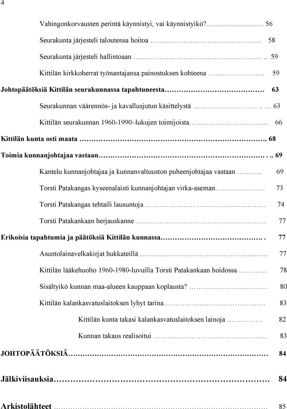 . 63 Kittilän seurakunnan 1960-1990 lukujen toimijoista 66 Kittilän kunta osti maata. 68 Toimia kunnanjohtajaa vastaan.... 69 Kantelu kunnanjohtajaa ja kunnanvaltuuston puheenjohtajaa vastaan.