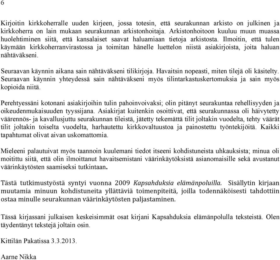 Ilmoitin, että tulen käymään kirkkoherranvirastossa ja toimitan hänelle luettelon niistä asiakirjoista, joita haluan nähtäväkseni. Seuraavan käynnin aikana sain nähtäväkseni tilikirjoja.