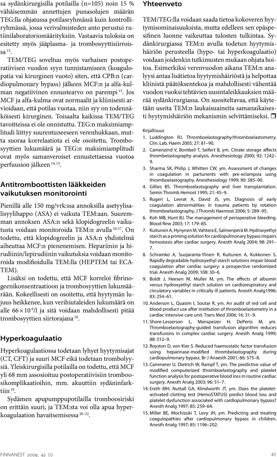 TEM/TEG soveltuu myös varhaisen postoperatiivisen vuodon syyn tunnistamiseen (koagulopatia vai kirurginen vuoto) siten, että CPB:n (cardiopulmonary bypass) jälkeen MCF:n ja alfa-kulman negatiivinen