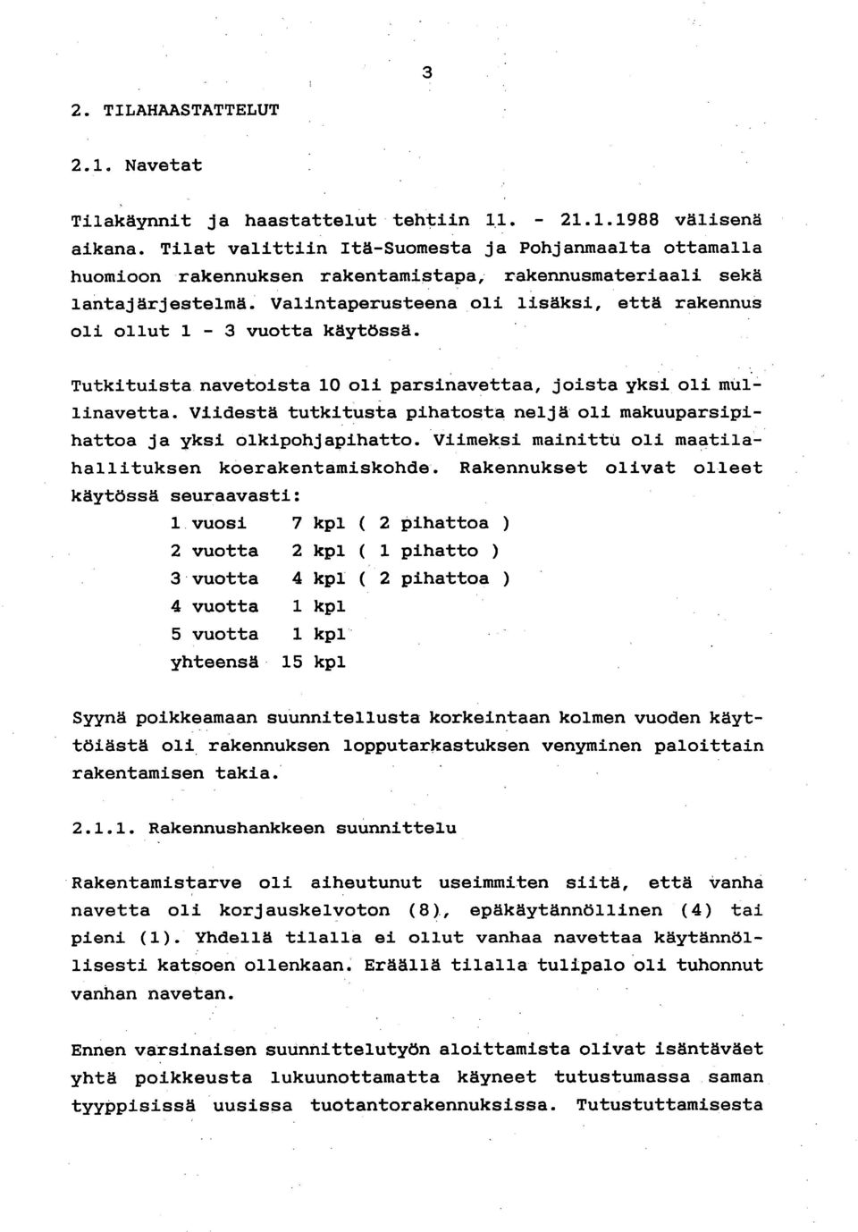 Valintaperusteena oli lisäksi, että rakennus oli ollut 1-3 vuotta käytössä. Tutkituista navetoista 10 oli parsinavettaa, joista yksi oli mullinavetta.