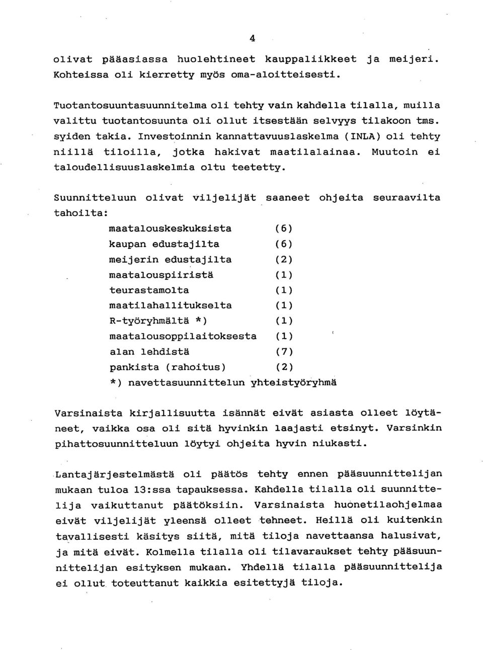 Investoinnin kannattavuuslaskelma (INLA) oli tehty niillä tiloilla, jotka hakivat maatilalainaa. Muutoin ei taloudellisuuslaskelmia oltu teetetty.