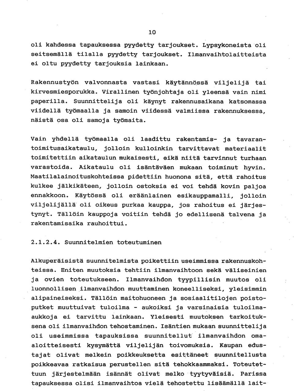 Suunnittelija oli käynyt rakennusaikana katsomassa viidellä työmaalla ja samoin viidessä valmiissa rakennuksessa, näistä osa oli samoja työmaita.