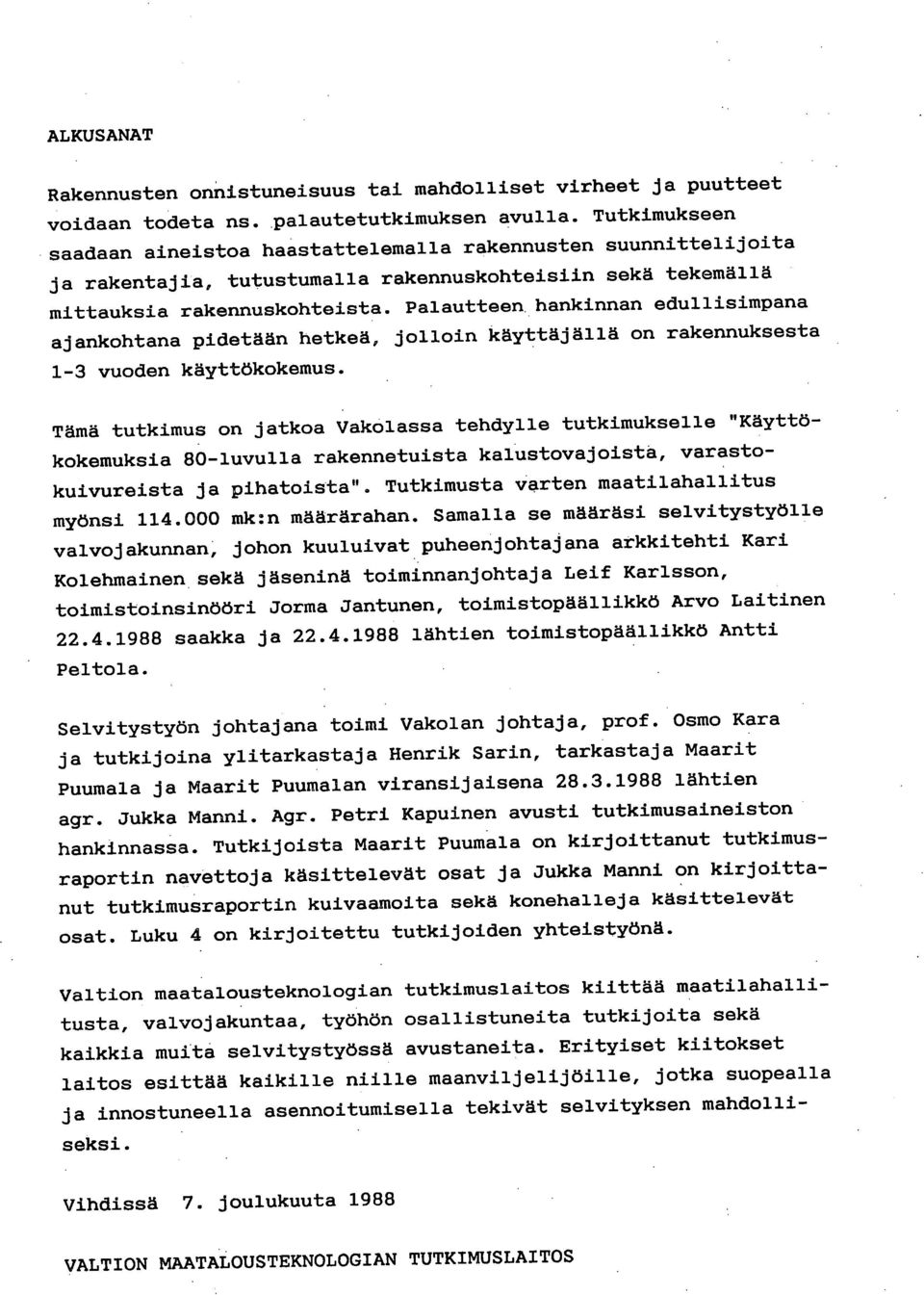 Palautteen hankinnan edullisimpana ajankohtana pidetään hetkeä, jolloin käyttäjänä on rakennuksesta 1-3 vuoden käyttökokemus.