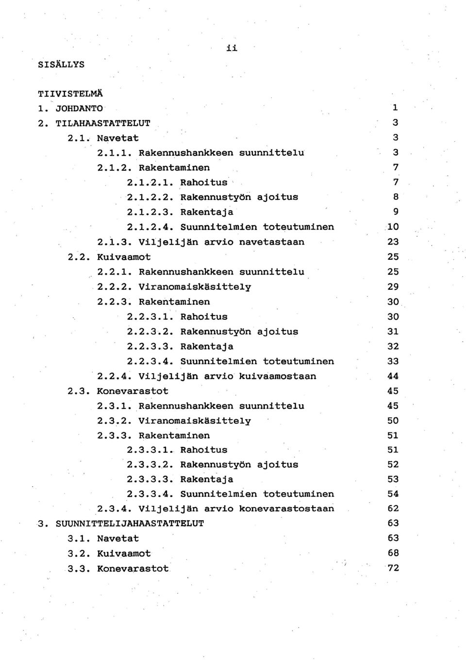 2.3.2. Rakennustyön ajoitus 31 2.2.3.3. Rakentaja 32 2.2.3.4. Suunnitelmien toteutuminen 33 2.2.4. Viljelijän arvio kuivaamostaan 44 2.3. Konevarastot 45 2.3.1. Rakennushankkeen suunnittelu 45 2.3.2. Viranomaiskäsittely 50 2.