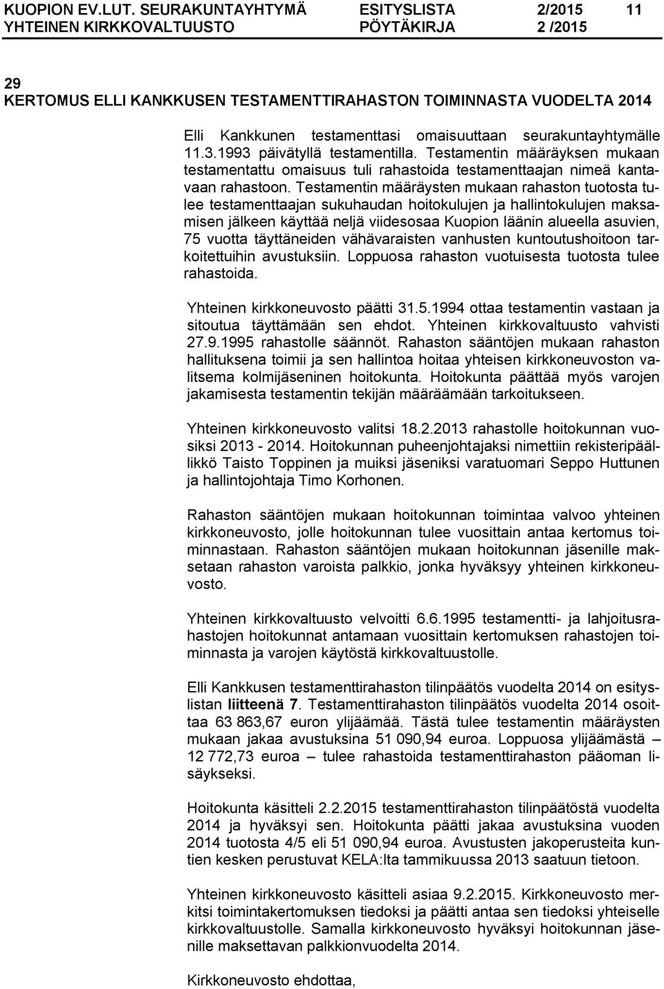 Testamentin määräysten mukaan rahaston tuotosta tulee testamenttaajan sukuhaudan hoitokulujen ja hallintokulujen maksamisen jälkeen käyttää neljä viidesosaa Kuopion läänin alueella asuvien, 75 vuotta