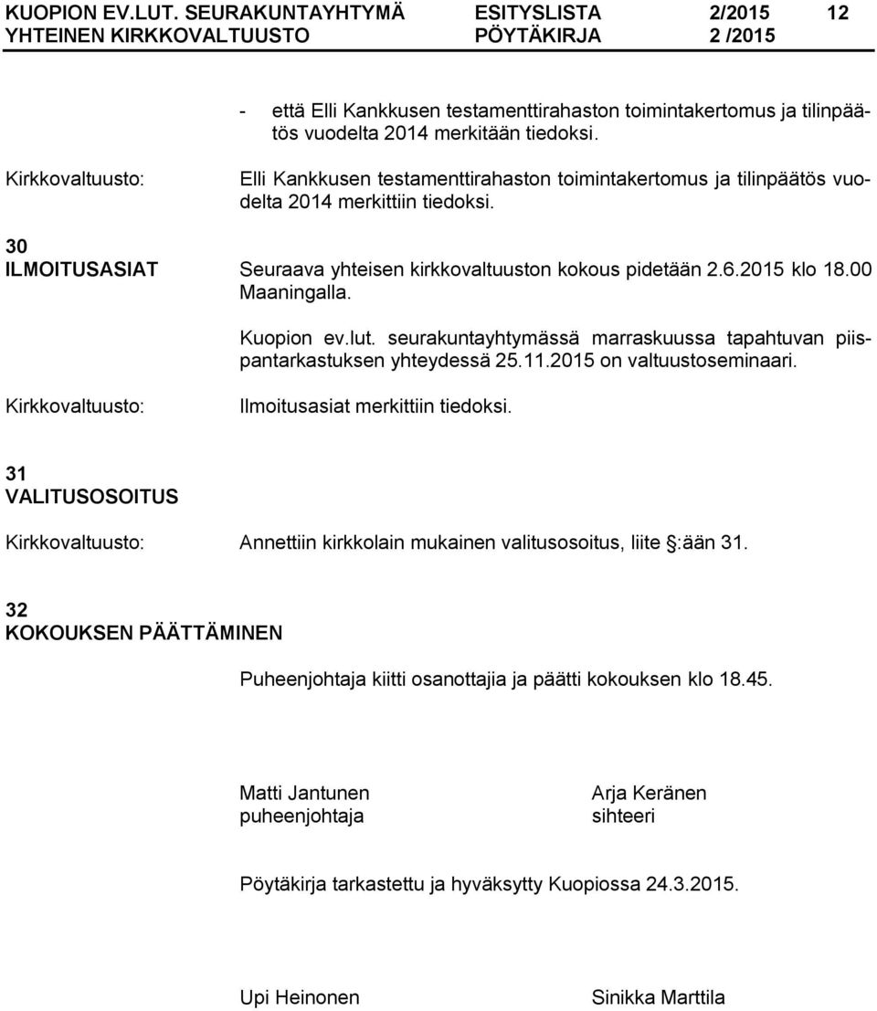 00 Maaningalla. Kuopion ev.lut. seurakuntayhtymässä marraskuussa tapahtuvan piispantarkastuksen yhteydessä 25.11.2015 on valtuustoseminaari. Ilmoitusasiat merkittiin tiedoksi.