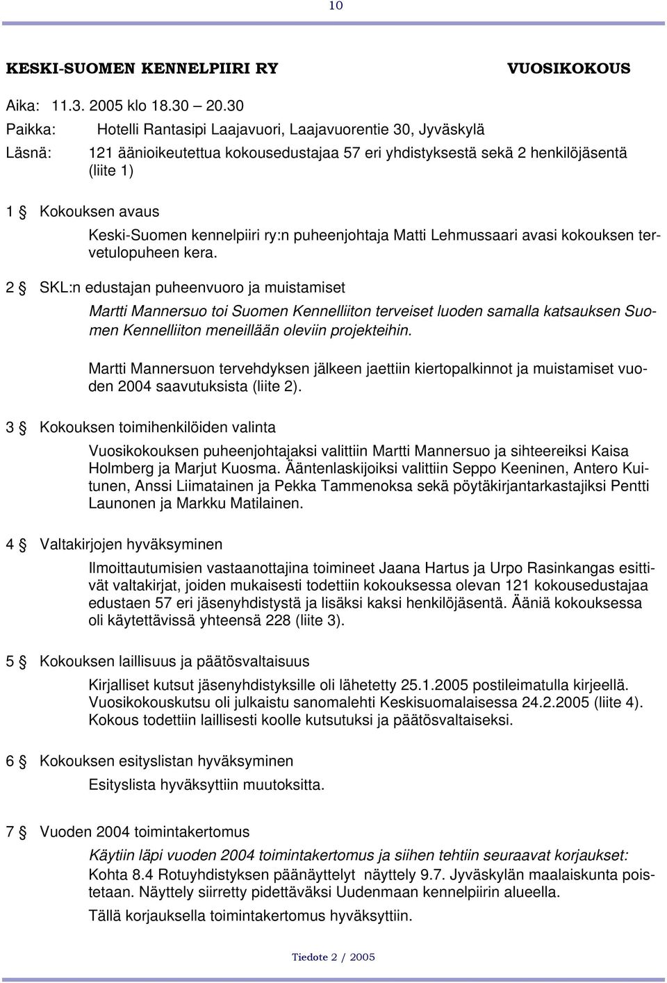 kennelpiiri ry:n puheenjohtaja Matti Lehmussaari avasi kokouksen tervetulopuheen kera.