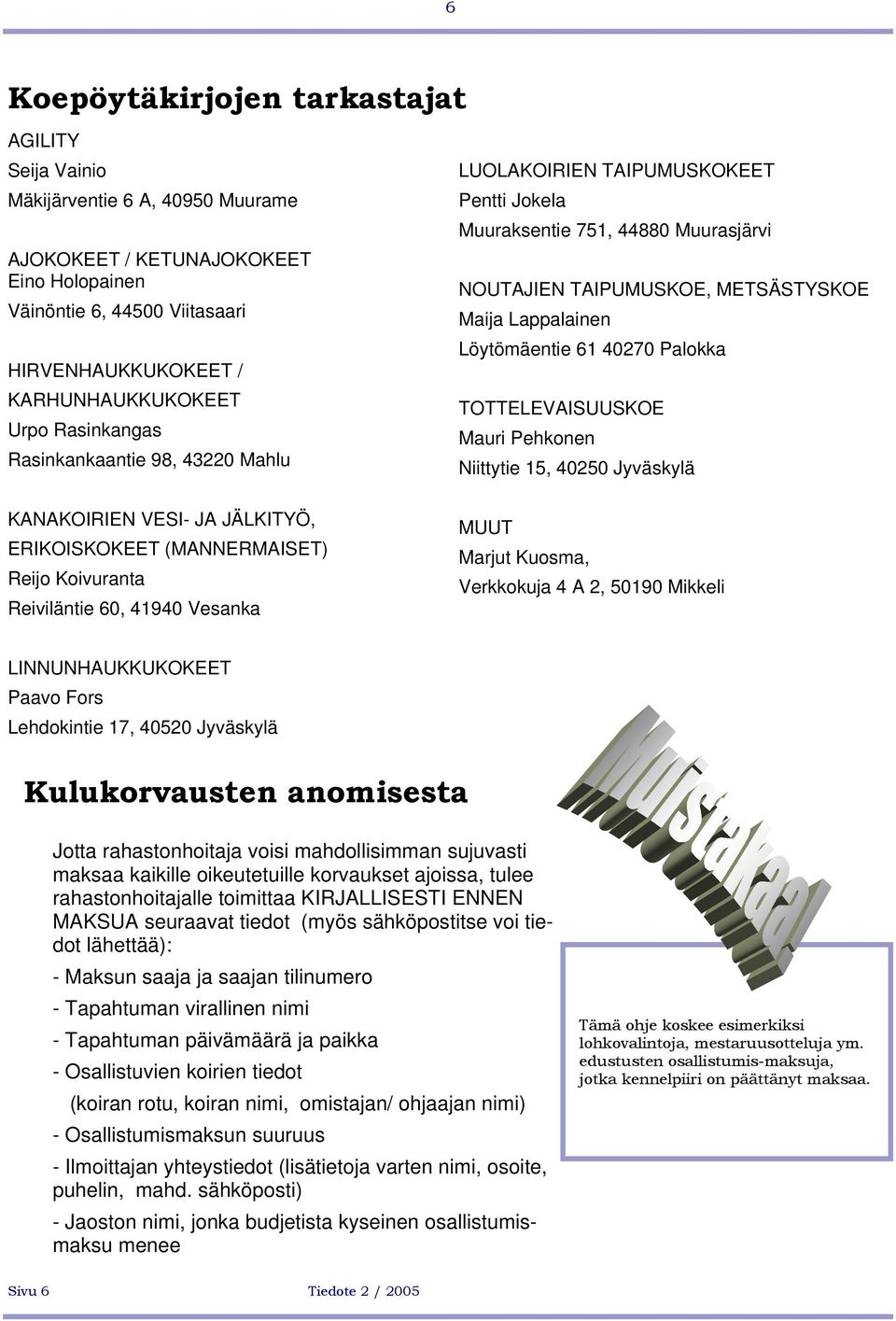 Muuraksentie 751, 44880 Muurasjärvi NOUTAJIEN TAIPUMUSKOE, METSÄSTYSKOE Maija Lappalainen Löytömäentie 61 40270 Palokka TOTTELEVAISUUSKOE Mauri Pehkonen Niittytie 15, 40250 Jyväskylä MUUT Marjut