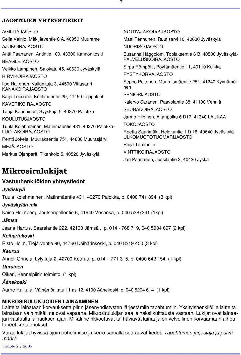 Palokka KOULUTUSJAOSTO Tuula Kolehmainen, Matinmäentie 431, 40270 Palokka- LUOLAKOIRAJAOSTO Pentti Jokela, Muuraksentie 751, 44880 Muurasjärvi MEJÄJAOSTO Markus Ojanperä, Tikankolo 5, 40520 Jyväskylä