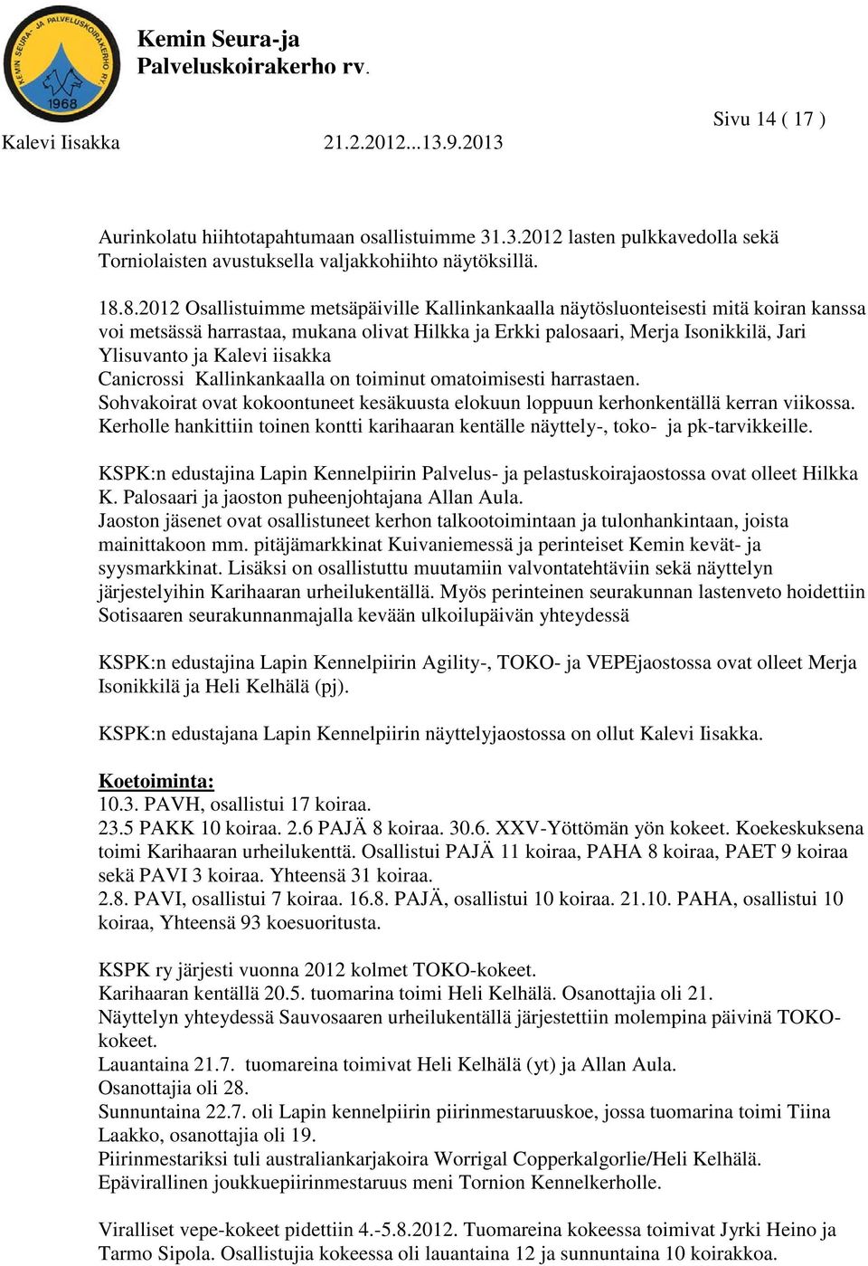 iisakka Canicrossi Kallinkankaalla on toiminut omatoimisesti harrastaen. Sohvakoirat ovat kokoontuneet kesäkuusta elokuun loppuun kerhonkentällä kerran viikossa.