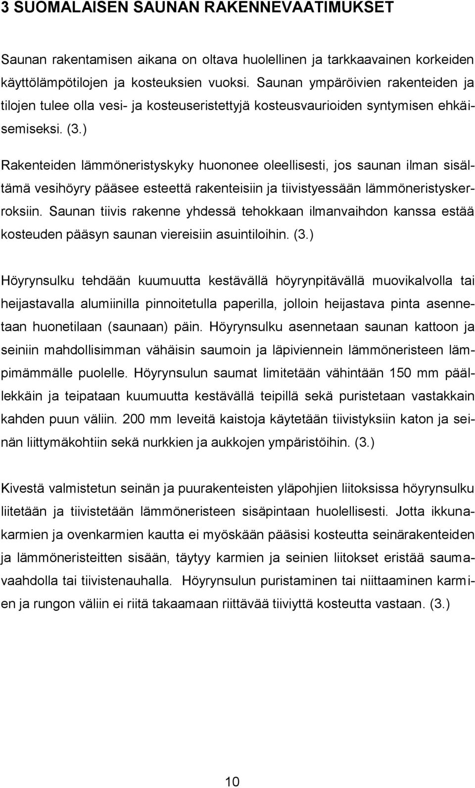 ) Rakenteiden lämmöneristyskyky huononee oleellisesti, jos saunan ilman sisältämä vesihöyry pääsee esteettä rakenteisiin ja tiivistyessään lämmöneristyskerroksiin.