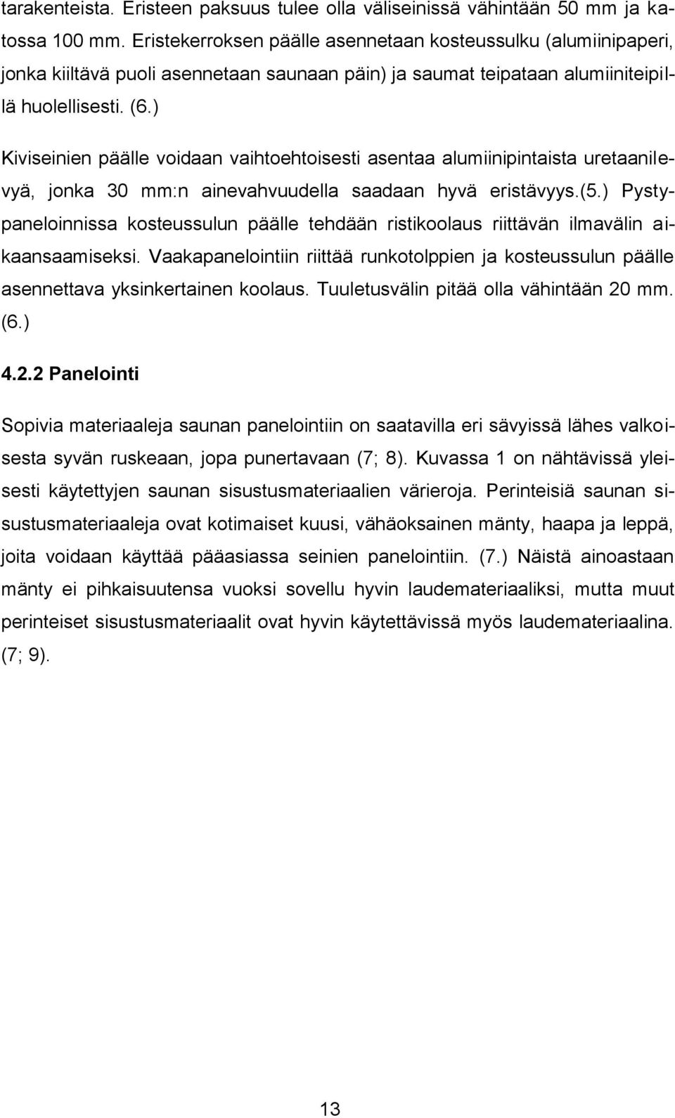 ) Kiviseinien päälle voidaan vaihtoehtoisesti asentaa alumiinipintaista uretaanilevyä, jonka 30 mm:n ainevahvuudella saadaan hyvä eristävyys.(5.