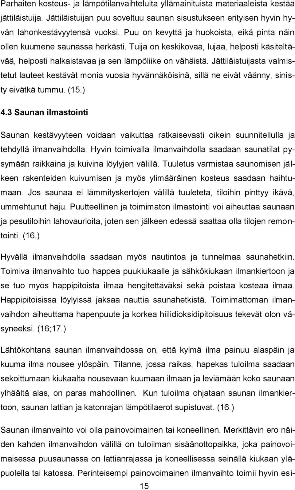 Jättiläistuijasta valmistetut lauteet kestävät monia vuosia hyvännäköisinä, sillä ne eivät väänny, sinisty eivätkä tummu. (15.) 4.