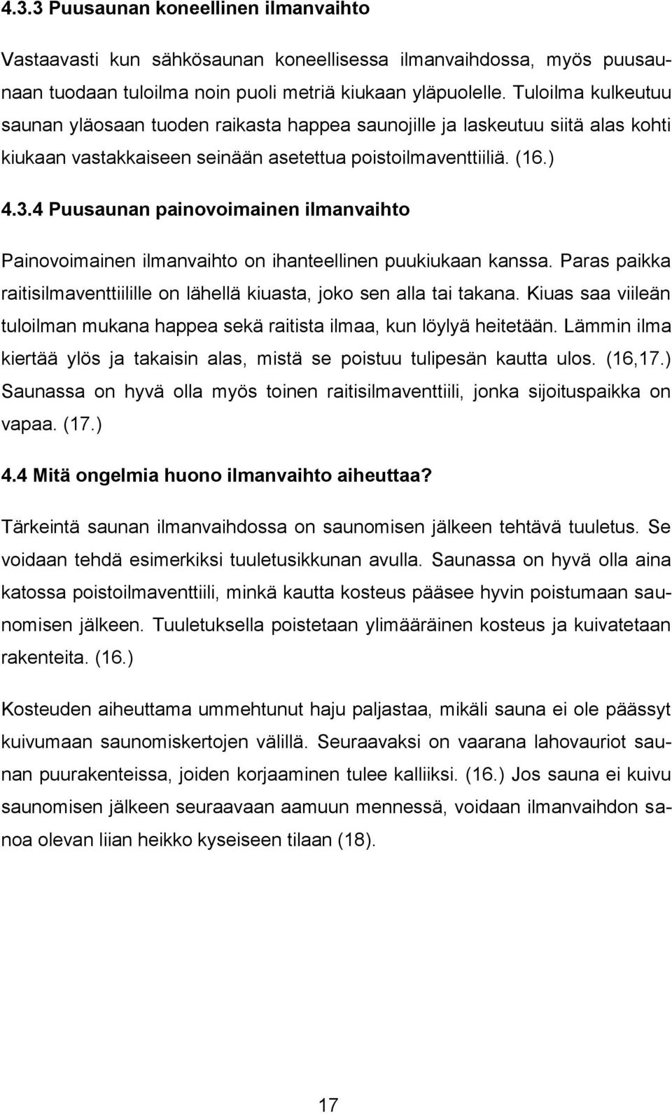 4 Puusaunan painovoimainen ilmanvaihto Painovoimainen ilmanvaihto on ihanteellinen puukiukaan kanssa. Paras paikka raitisilmaventtiilille on lähellä kiuasta, joko sen alla tai takana.