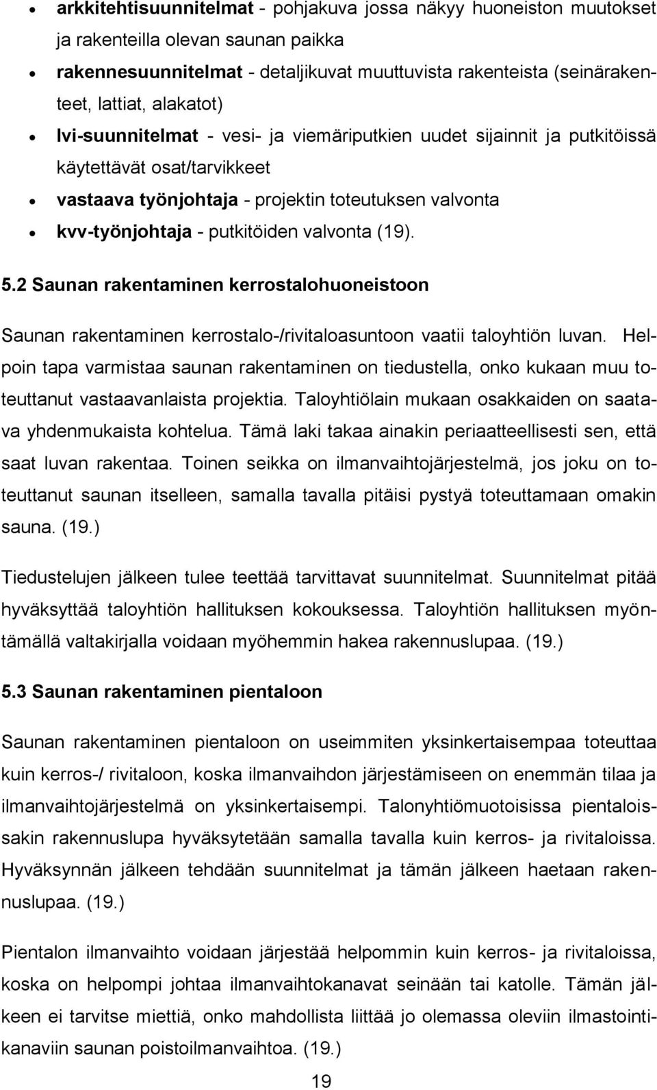 5.2 Saunan rakentaminen kerrostalohuoneistoon Saunan rakentaminen kerrostalo-/rivitaloasuntoon vaatii taloyhtiön luvan.