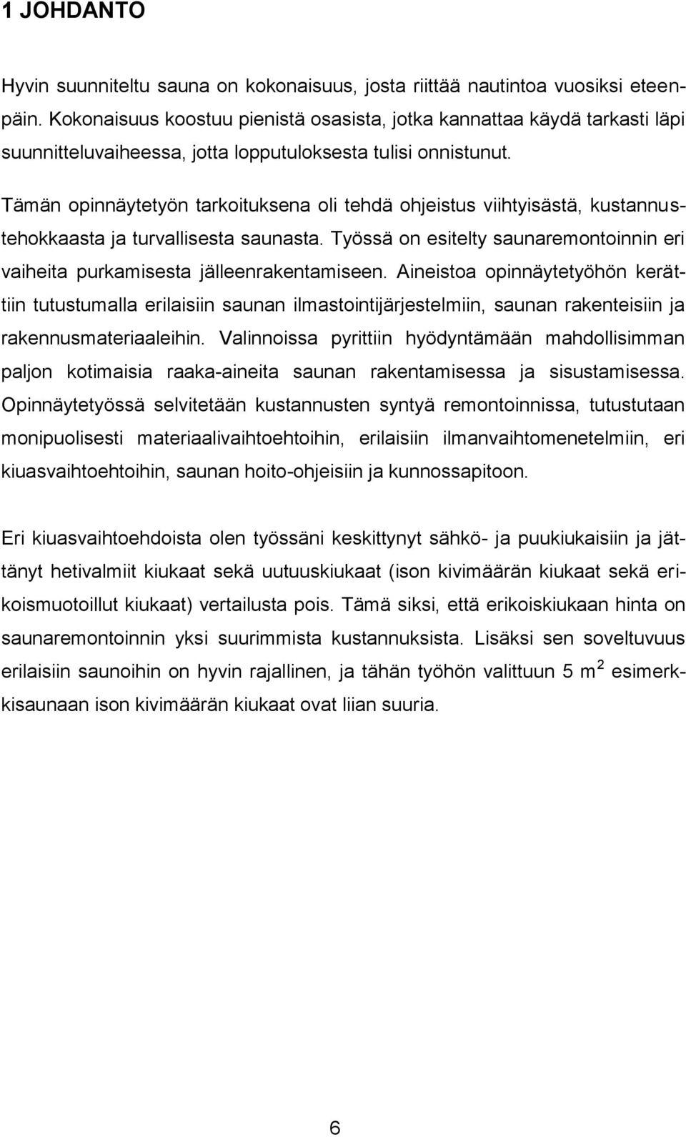 Tämän opinnäytetyön tarkoituksena oli tehdä ohjeistus viihtyisästä, kustannustehokkaasta ja turvallisesta saunasta. Työssä on esitelty saunaremontoinnin eri vaiheita purkamisesta jälleenrakentamiseen.