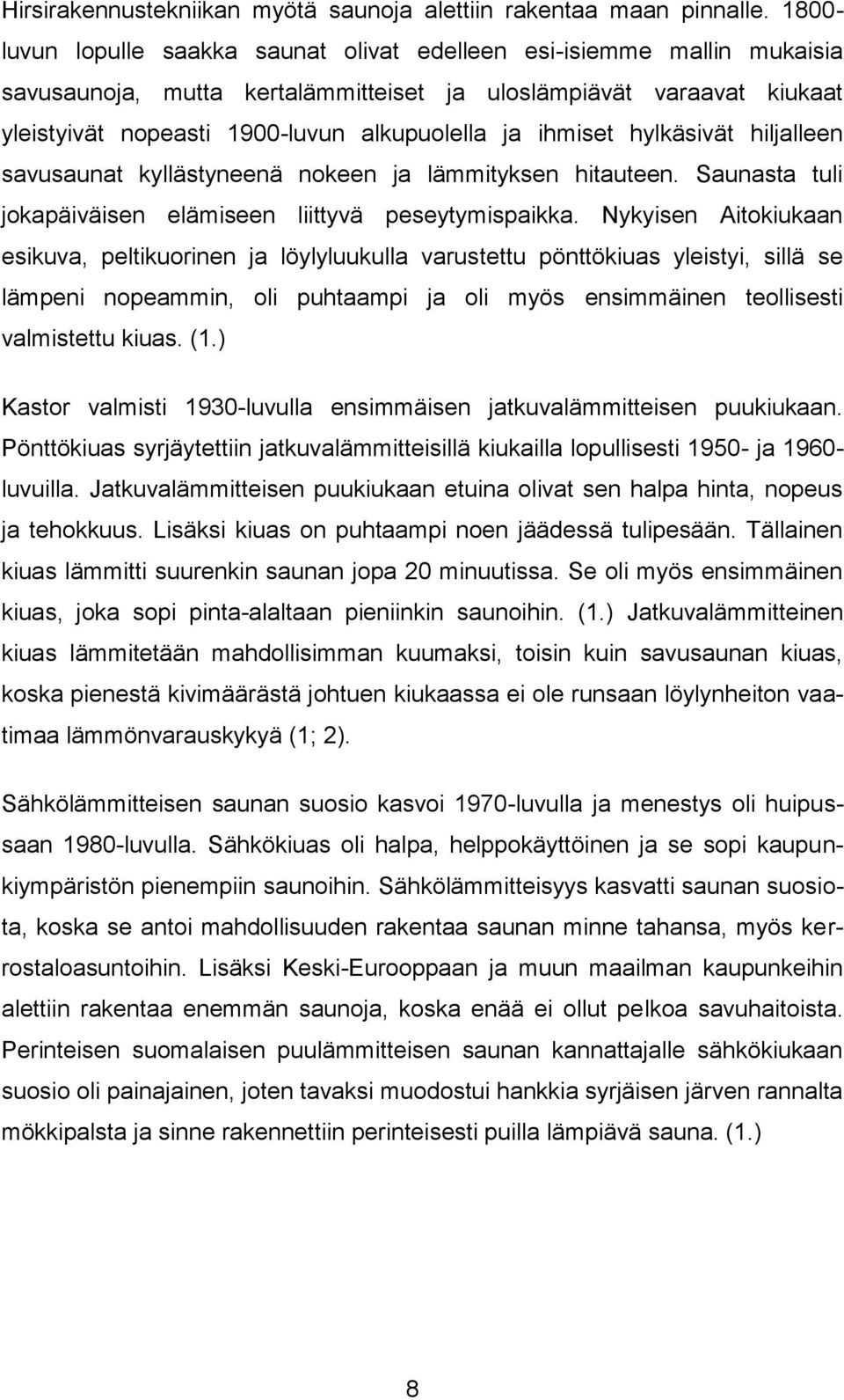 ihmiset hylkäsivät hiljalleen savusaunat kyllästyneenä nokeen ja lämmityksen hitauteen. Saunasta tuli jokapäiväisen elämiseen liittyvä peseytymispaikka.