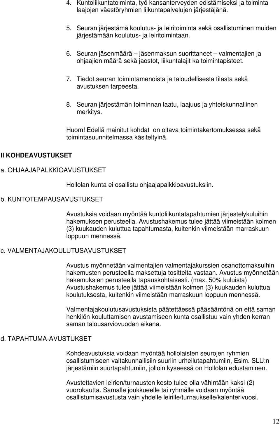 Seuran jäsenmäärä jäsenmaksun suorittaneet valmentajien ja ohjaajien määrä sekä jaostot, liikuntalajit ka toimintapisteet. 7.