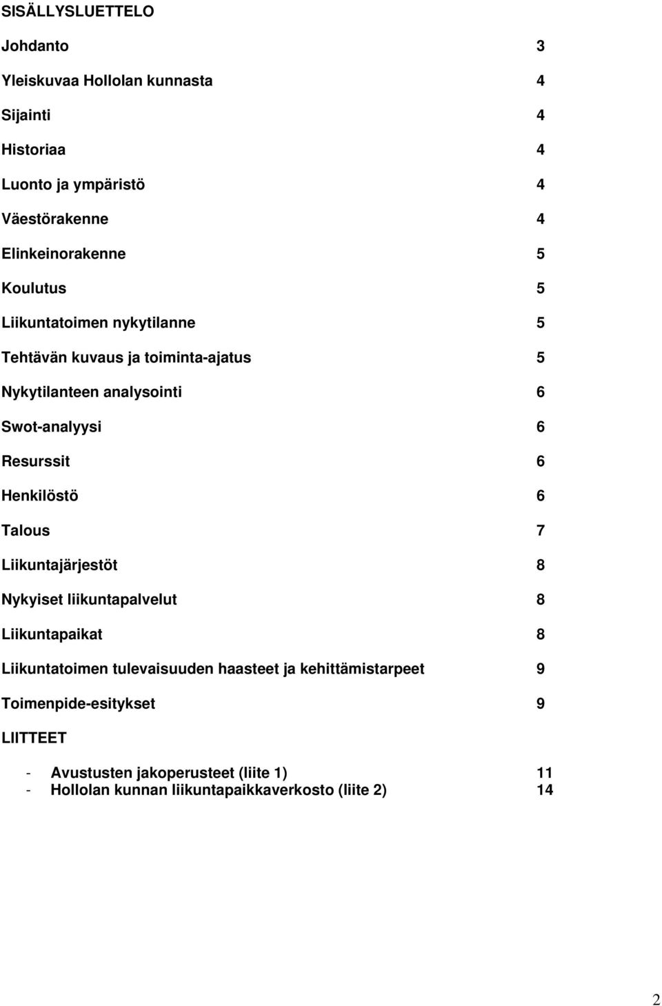 Henkilöstö 6 Talous 7 Liikuntajärjestöt 8 Nykyiset liikuntapalvelut 8 Liikuntapaikat 8 Liikuntatoimen tulevaisuuden haasteet ja