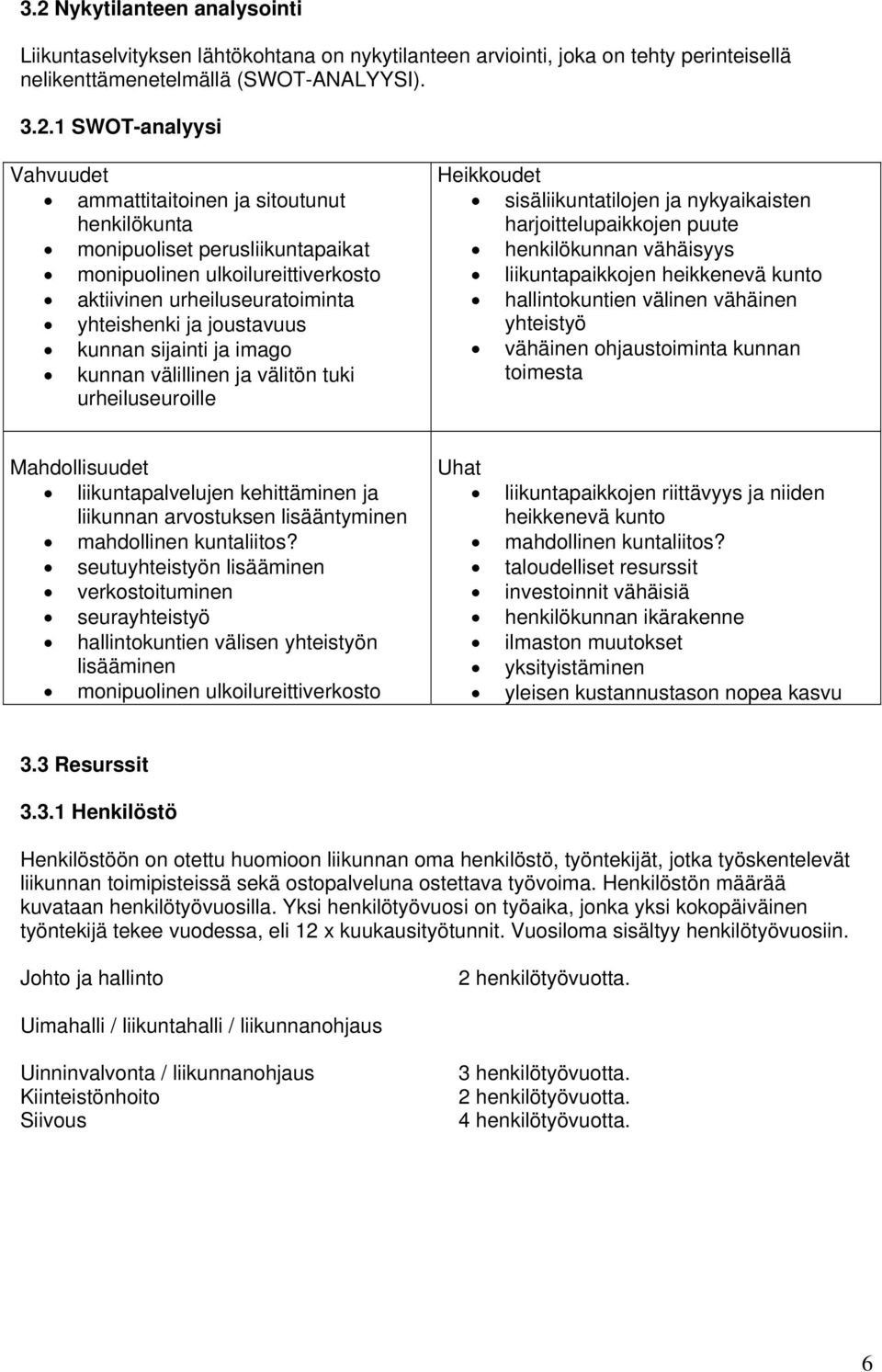 kunnan välillinen ja välitön tuki urheiluseuroille Heikkoudet sisäliikuntatilojen ja nykyaikaisten harjoittelupaikkojen puute henkilökunnan vähäisyys liikuntapaikkojen heikkenevä kunto