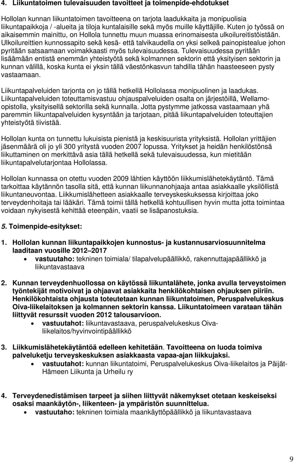 Ulkoilureittien kunnossapito sekä kesä- että talvikaudella on yksi selkeä painopistealue johon pyritään satsaamaan voimakkaasti myös tulevaisuudessa.