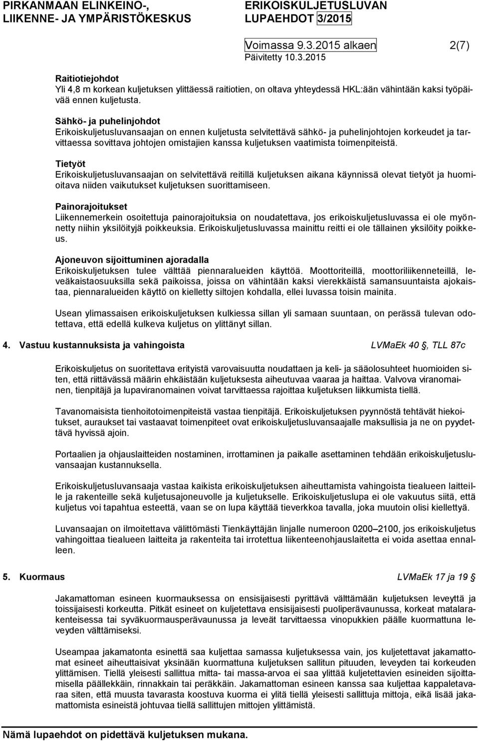 toimenpiteistä. Tietyöt Erikoiskuljetusluvansaajan on selvitettävä reitillä kuljetuksen aikana käynnissä olevat tietyöt ja huomioitava niiden vaikutukset kuljetuksen suorittamiseen.