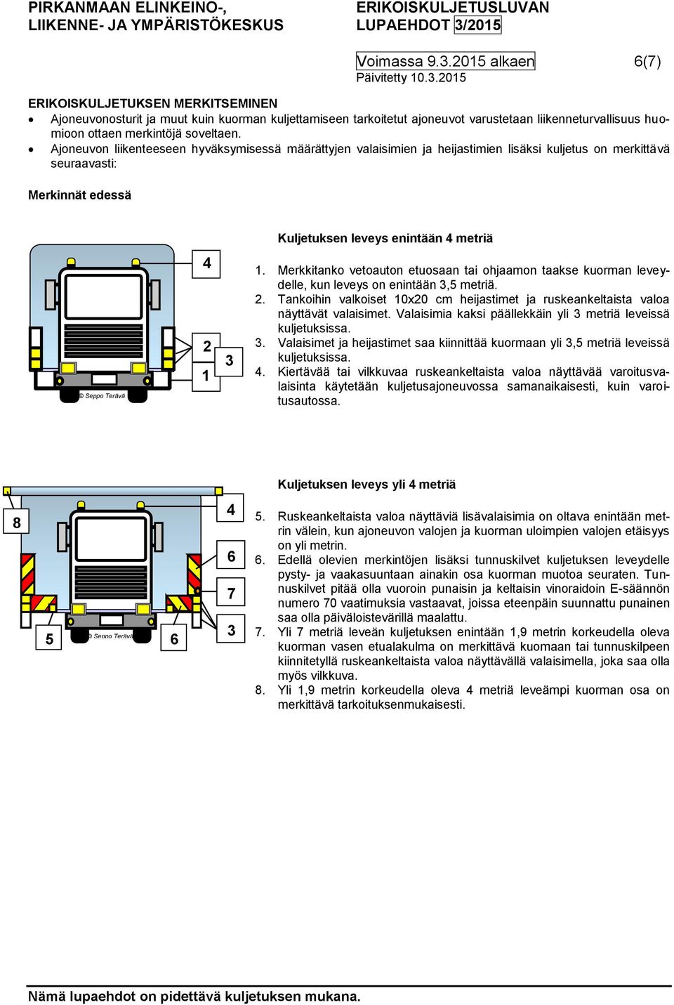Ajoneuvon liikenteeseen hyväksymisessä määrättyjen valaisimien ja heijastimien lisäksi kuljetus on merkittävä seuraavasti: Merkinnät edessä Kuljetuksen leveys enintään 4 metriä Seppo Terävä 4 2 1 1.