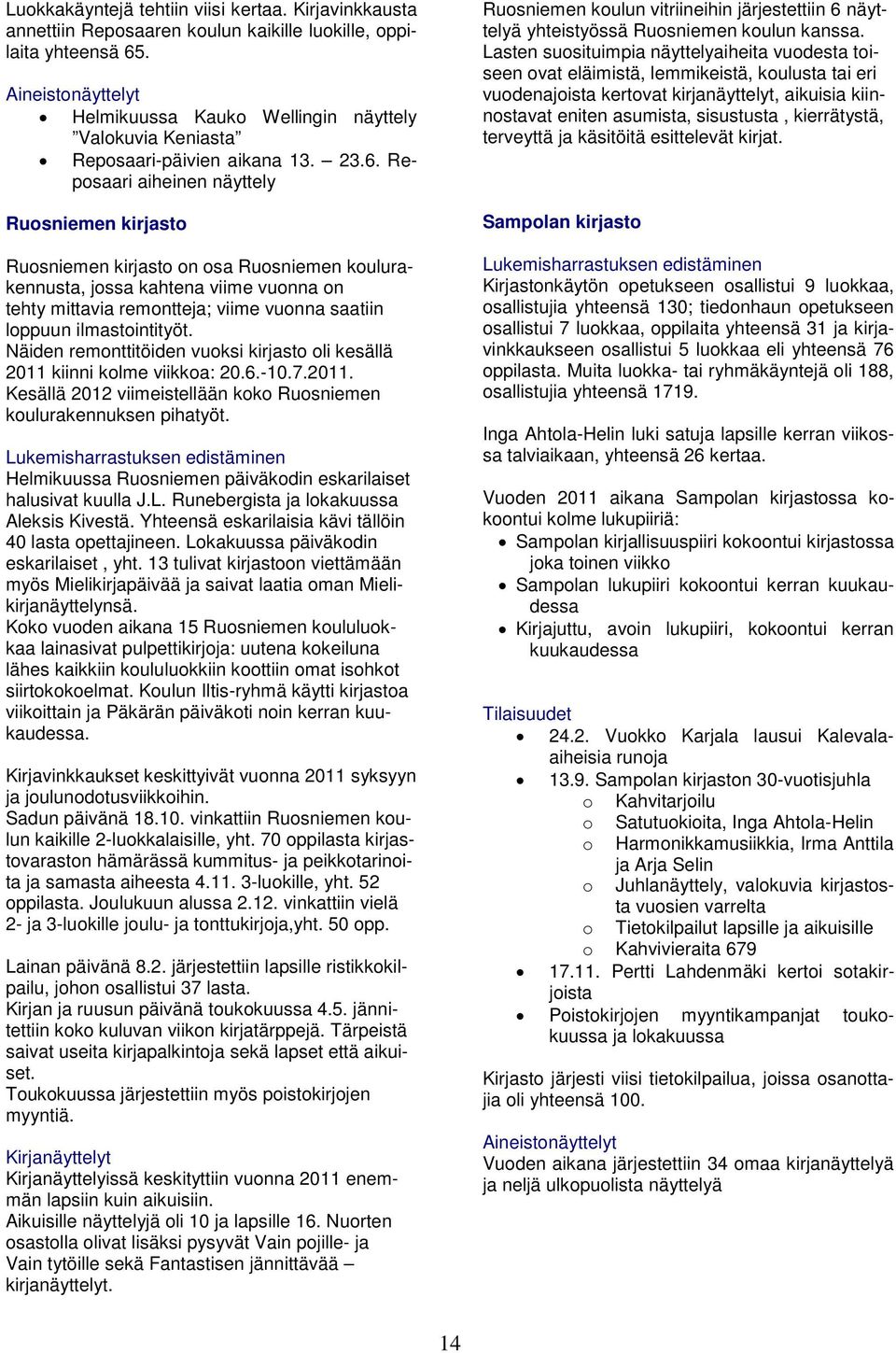 Reposaari aiheinen näyttely Ruosniemen kirjasto Ruosniemen kirjasto on osa Ruosniemen koulurakennusta, jossa kahtena viime vuonna on tehty mittavia remontteja; viime vuonna saatiin loppuun