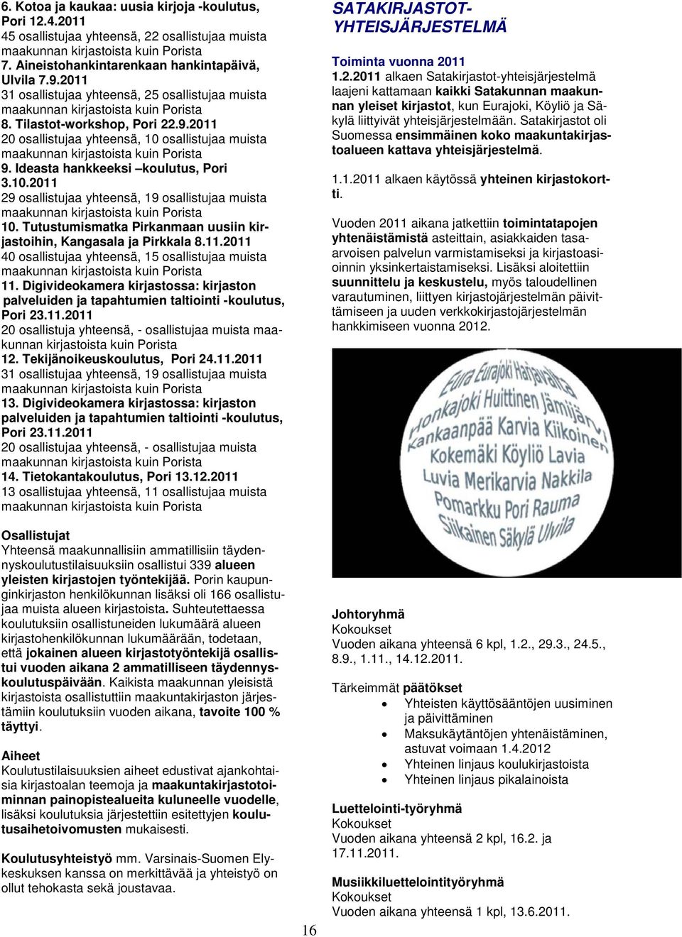 2011 20 osallistujaa yhteensä, 10 osallistujaa muista maakunnan kirjastoista kuin Porista 9. Ideasta hankkeeksi koulutus, Pori 3.10.2011 29 osallistujaa yhteensä, 19 osallistujaa muista maakunnan kirjastoista kuin Porista 10.