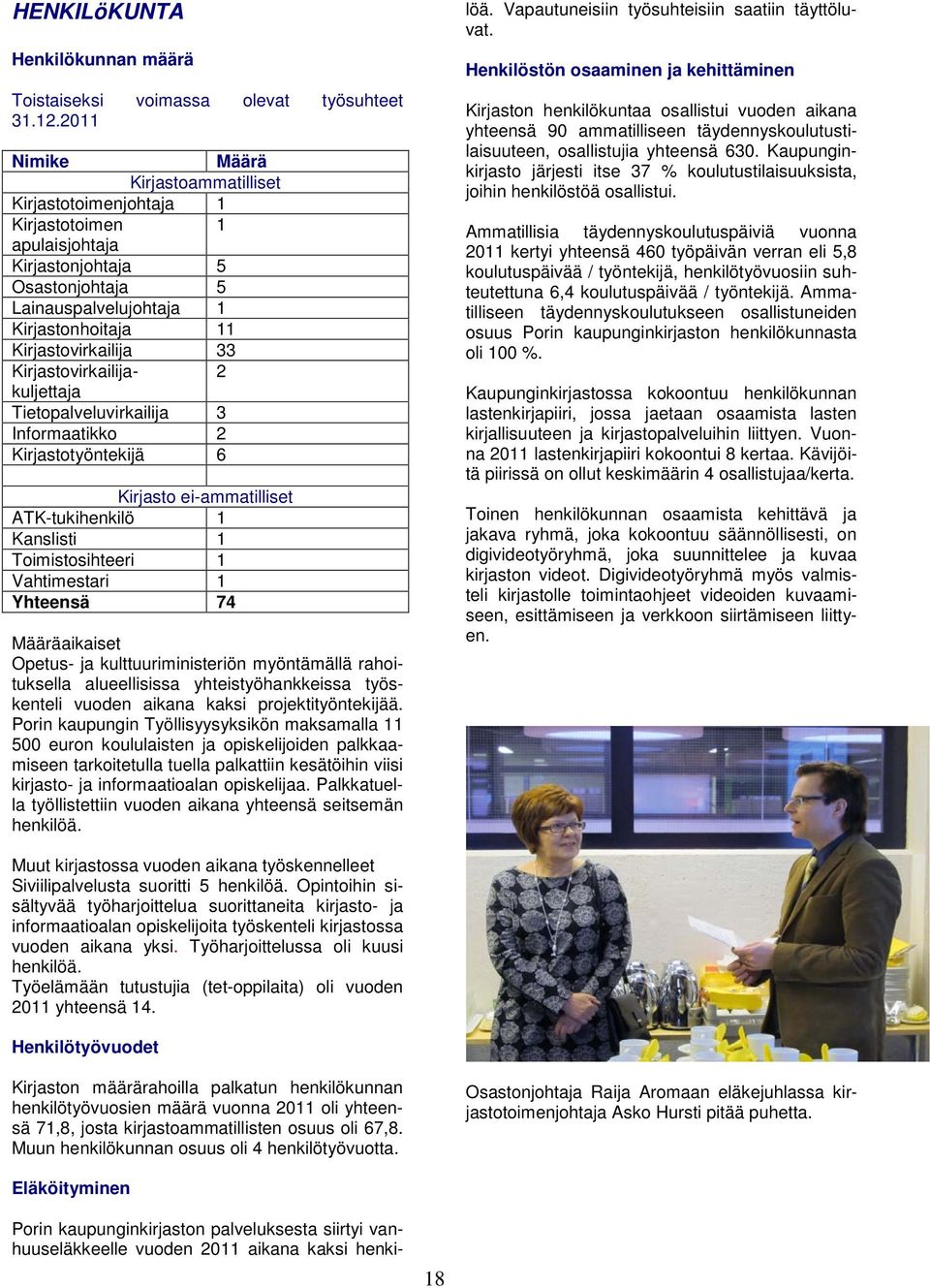 Kirjastovirkailijakuljettaja 2 Tietopalveluvirkailija 3 Informaatikko 2 Kirjastotyöntekijä 6 Kirjasto ei-ammatilliset ATK-tukihenkilö 1 Kanslisti 1 Toimistosihteeri 1 Vahtimestari 1 Yhteensä 74