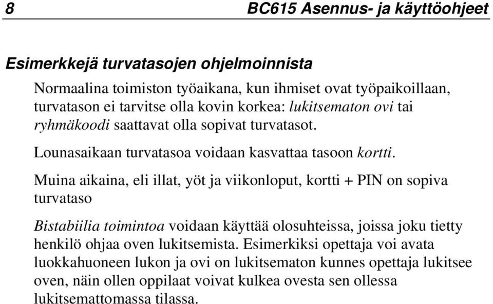 Muina aikaina, eli illat, yöt ja viikonloput, kortti + PIN on sopiva turvataso Bistabiilia toimintoa voidaan käyttää olosuhteissa, joissa joku tietty henkilö ohjaa