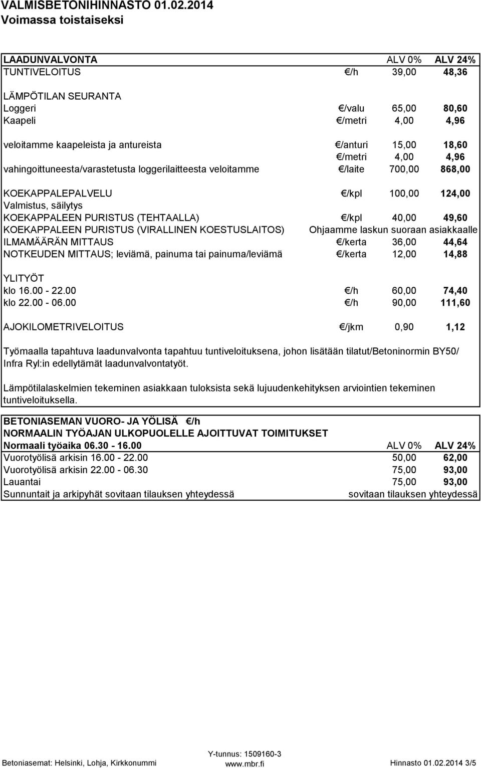 KOEKAPPALEEN PURISTUS (VIRALLINEN KOESTUSLAITOS) Ohjaamme laskun suoraan asiakkaalle ILMAMÄÄRÄN MITTAUS /kerta 36,00 44,64 NOTKEUDEN MITTAUS; leviämä, painuma tai painuma/leviämä /kerta 12,00 14,88