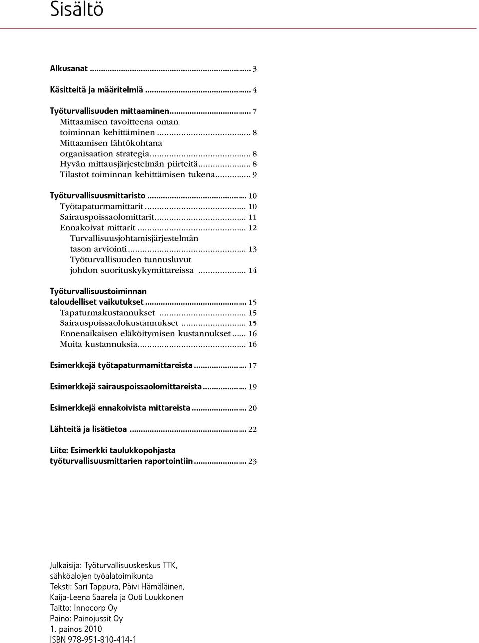 .. 12 Turvallisuusjohtamisjärjestelmän tason arviointi... 13 Työturvallisuuden tunnusluvut johdon suorituskykymittareissa... 14 Työturvallisuustoiminnan taloudelliset vaikutukset.