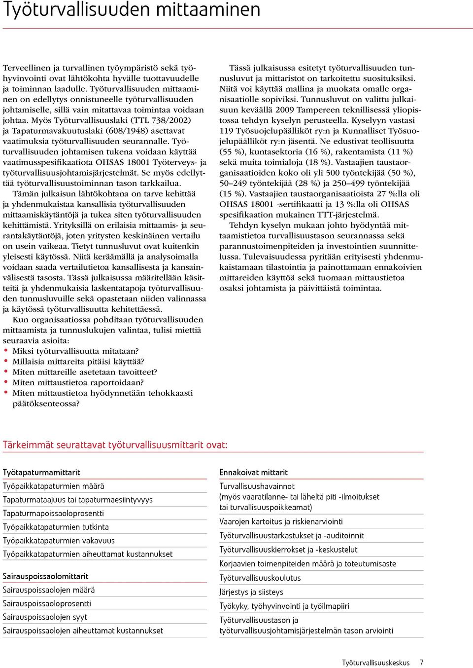 Myös Työturvallisuuslaki (TTL 738/2002) ja Tapaturmavakuutuslaki (608/1948) asettavat vaatimuksia työturvallisuuden seurannalle.