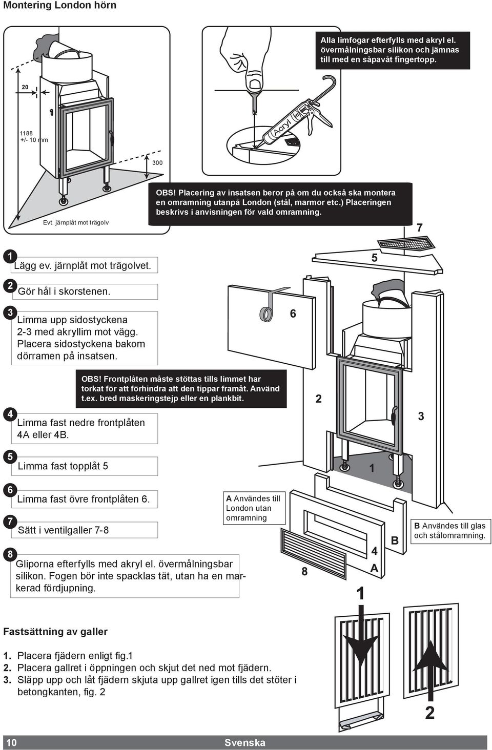 Gör hål i skorstenen. Limma upp sidostyckena 2-3 med akryllim mot vägg. Placera sidostyckena bakom dörramen på insatsen. 4 Limma fast nedre frontplåten 4A eller 4B. OBS!