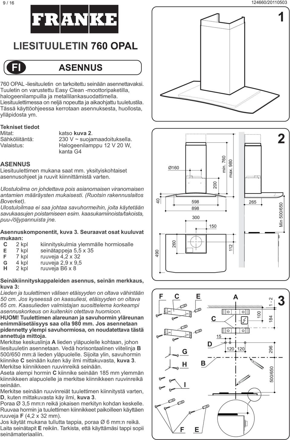 Tässä käyttöohjeessa kerrotaan asennuksesta, huollosta, ylläpidosta ym. Tekniset tiedot Mitat: katso kuva 2. Sähköliitäntä: 230 V ~ suojamaadoituksella.