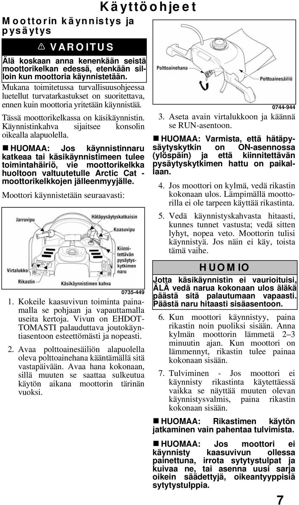 Käynnistinkahva sijaitsee konsolin oikealla alapuolella.